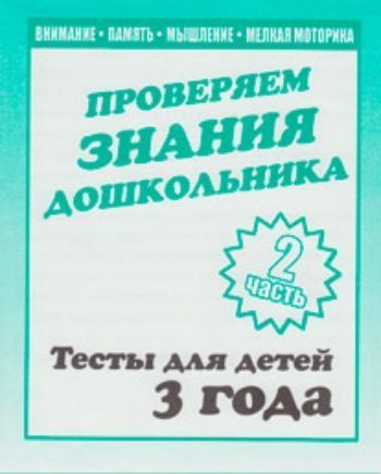 

Проверяем знания дошкольника. Тесты для детей. 3 года. Часть 2