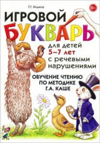 

Игровой букварь для детей 5-7 лет с речевыми нарушениями. Обучение чтению по методике Г.А.Каше