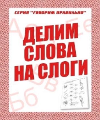 

Говорим правильно. Делим слова на слоги. Рабочая тетрадь