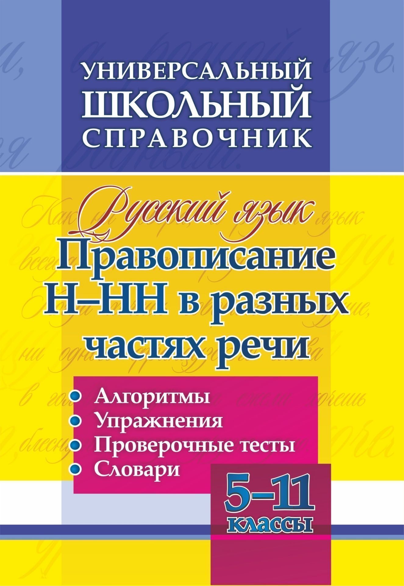 

Универсальный школьный справочник. Русский язык. Правописание Н-НН в разных частях речи. Алгоритмы. Упражнения. Проверочные тесты. Словари. 5-11 классы