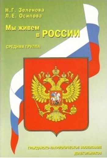 

Мы живем в России. Гражданско-патриотическое воспитание дошкольников. Средняя группа