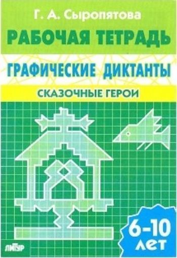 

Сказочные герои. Графические диктанты. Рабочая тетрадь для детей 6-10 лет