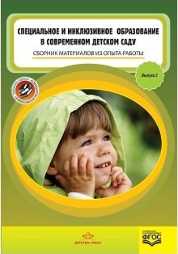 

Специальное и инклюзивное образование в современном детском саду. Сборник материалов из опыта работы. Выпуск 2