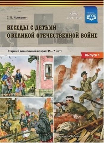 

Беседы с детьми о Великой Отечественной войне. Старший дошкольный возраст (5-7 лет). Учебно-наглядное пособие. Выпуск 1