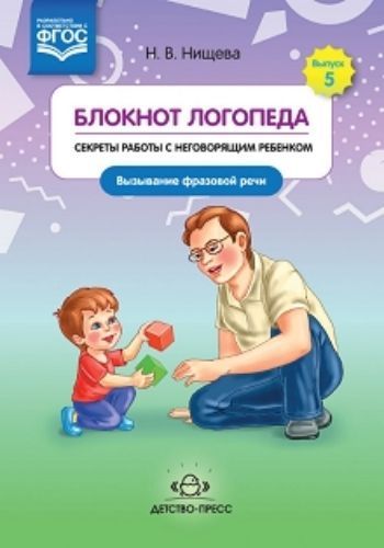 

Блокнот логопеда. Секреты работы с неговорящим ребенком. Вызывание фразовой речи. Выпуск 5