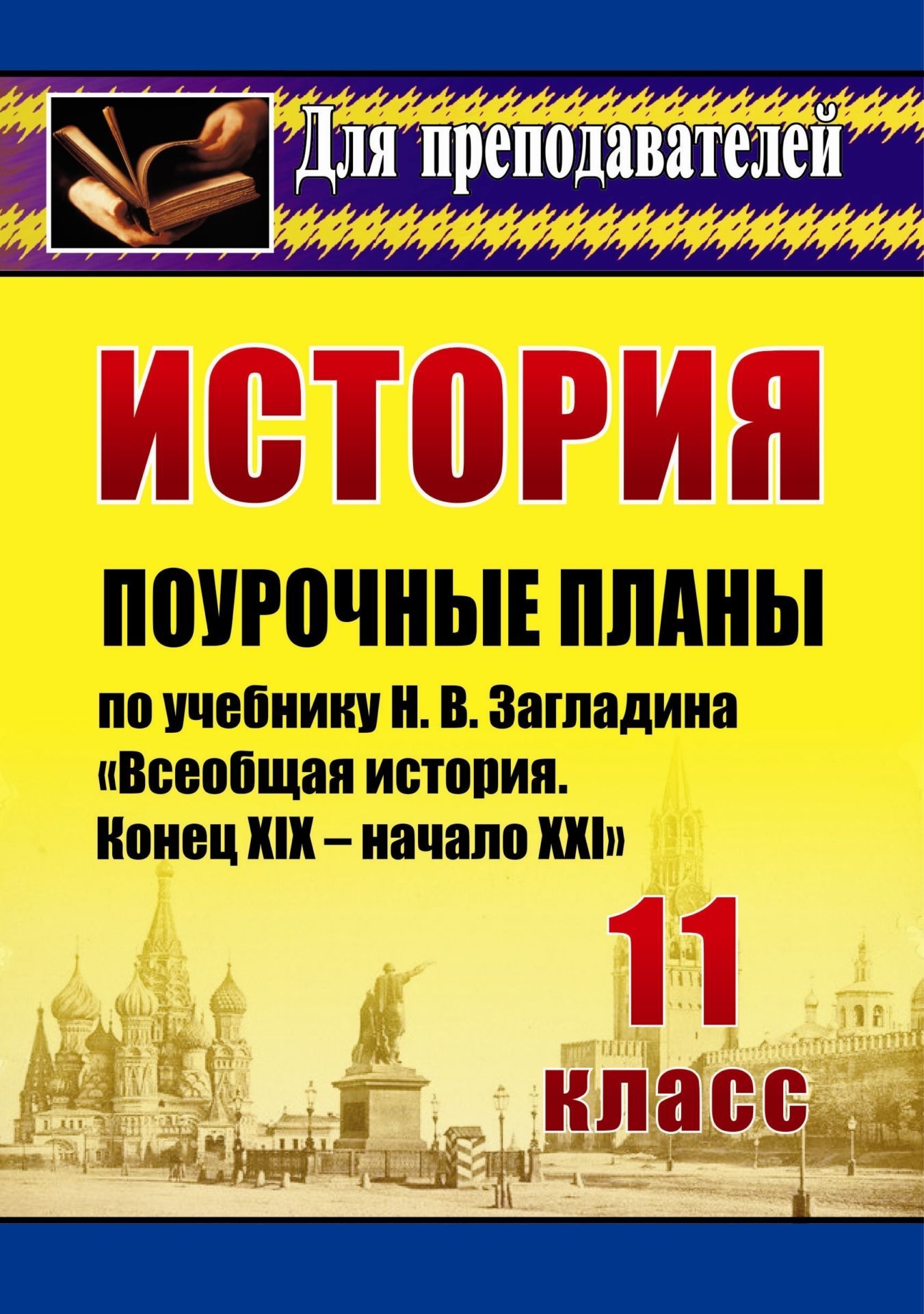 

История. 11 класс: поурочные планы по учебнику Н. В. Загладина "Всеобщая история. Конец XIX - начало XXI в."