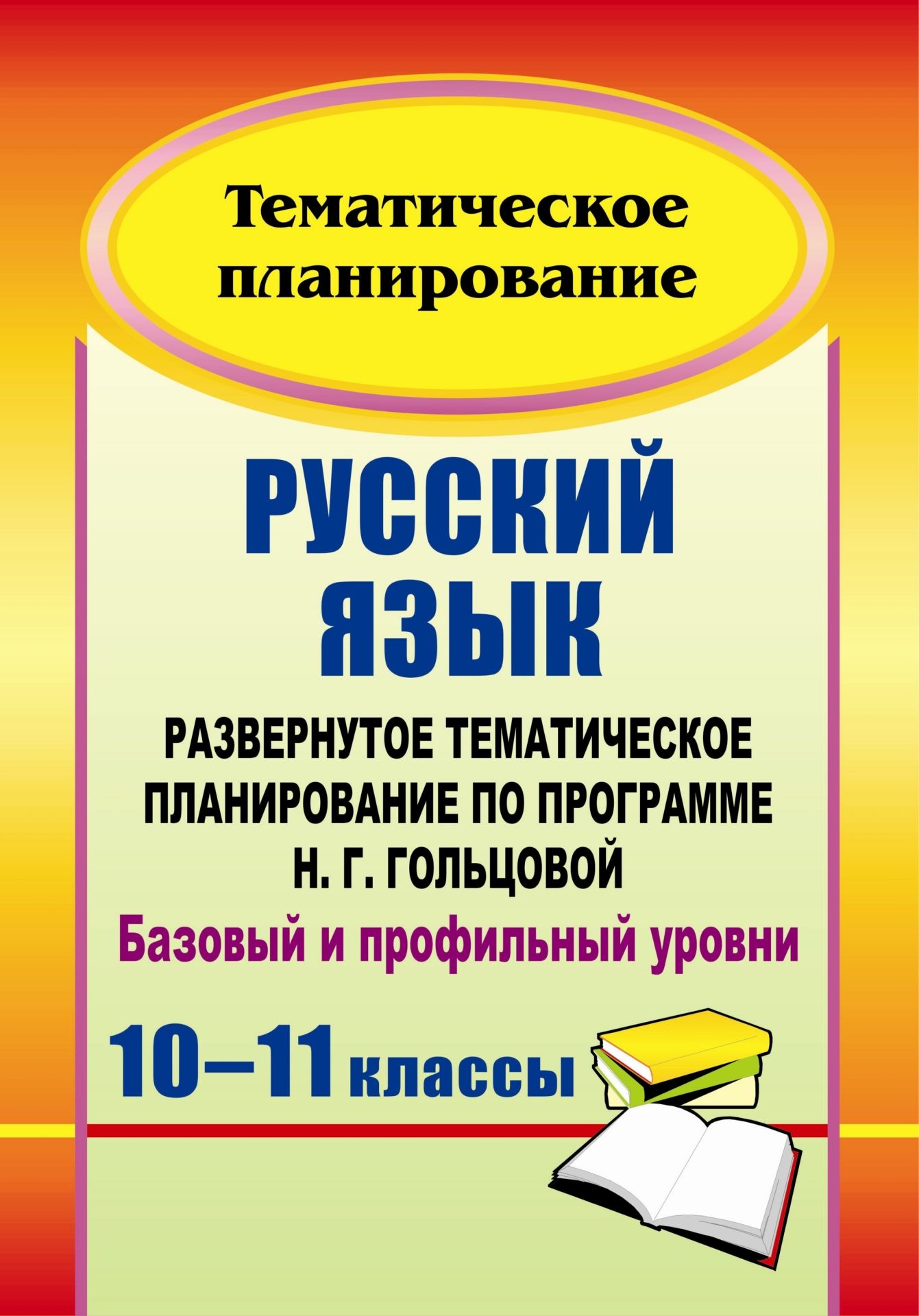 

Русский язык. 10-11 классы: развернутое тематическое планирование по программе Н. Г. Гольцовой. Базовый и профильный уровни