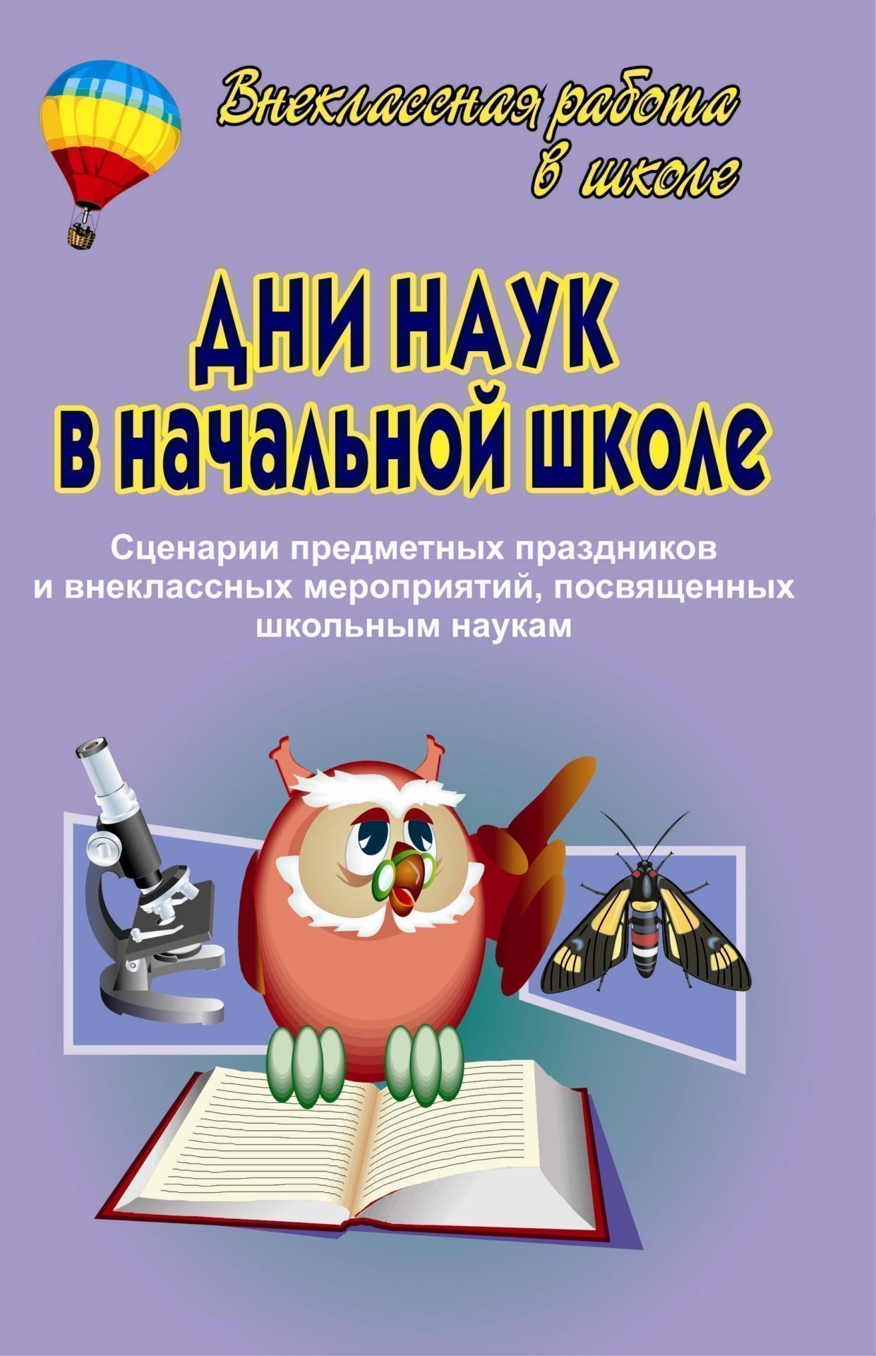 

Дни наук в начальной школе. Сценарии предметных праздников и внеклассных мероприятий, посвященным школьным наукам