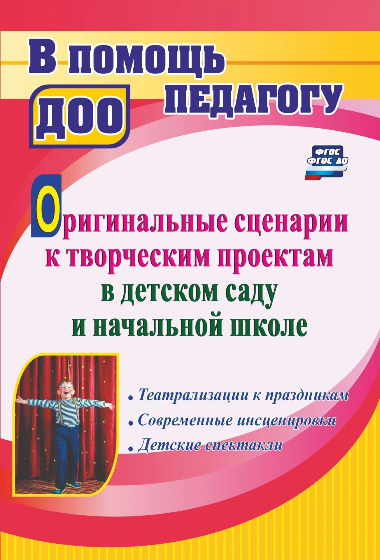 

Оригинальные сценарии к творческим проектам в детском саду и начальной школе: Театрализации к праздникам. Современные инсценировки. Детские спектакли