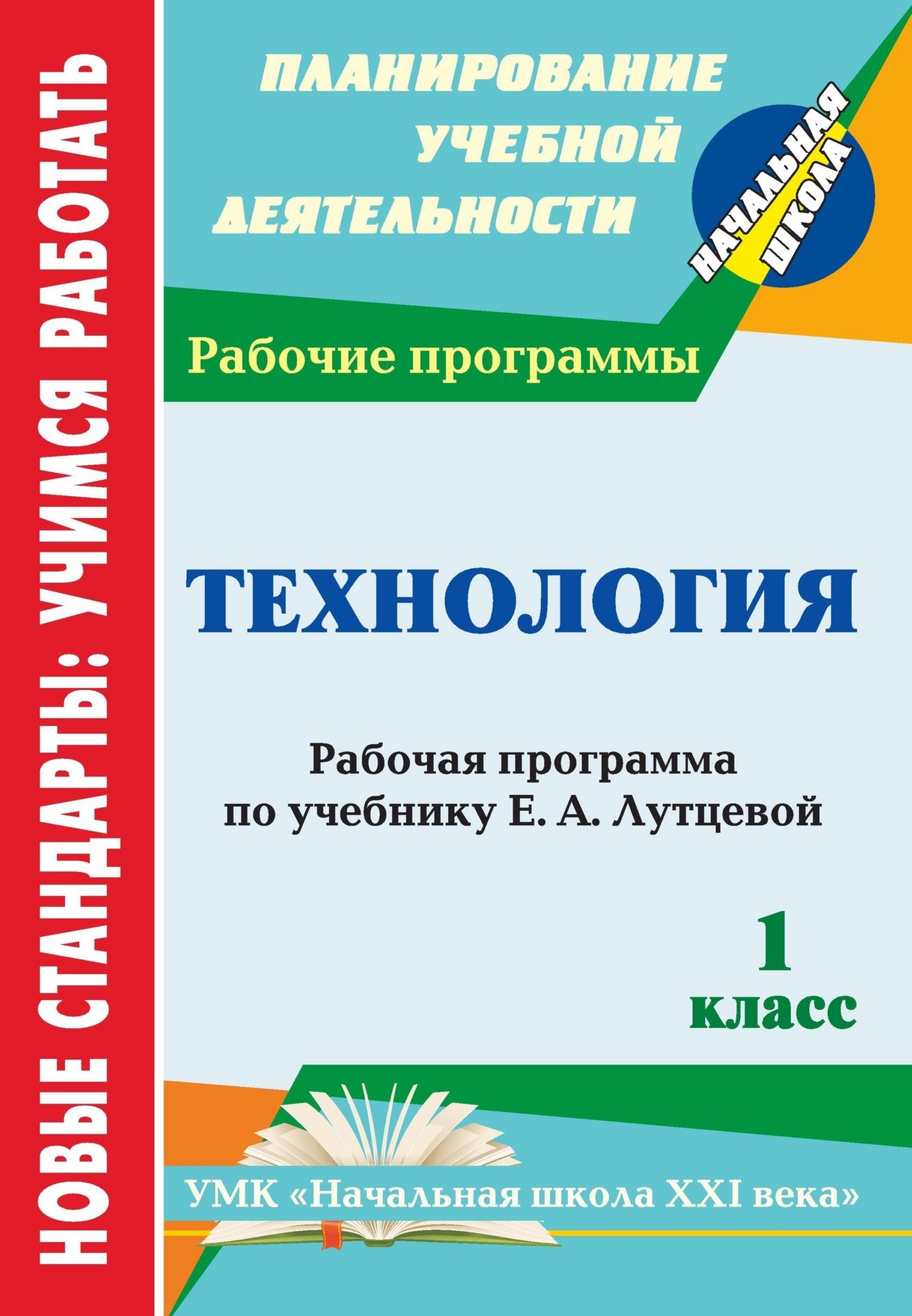 

Технология. 1 класс: рабочая программа по учебнику Е. А. Лутцевой. УМК "Начальная школа XXI века"