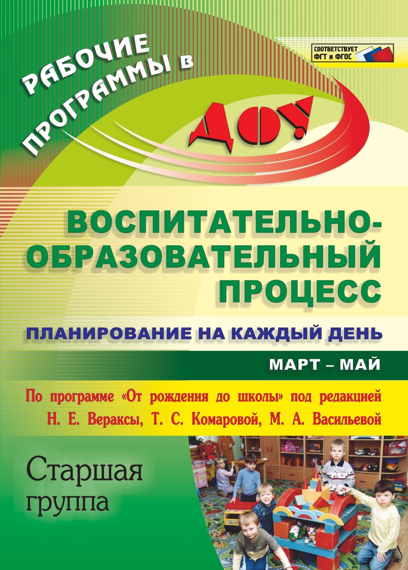 

Воспитательно-образовательный процесс: планирование на каждый день по программе "От рождения до школы" под редакцией Н. Е. Вераксы, Т. С. Комаровой, М А. Васильевой. Март-май. Старшая группа