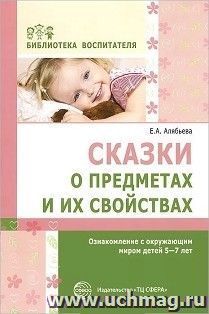 Сказки о предметах и их свойствах. Ознакомление с окружающим миром детей 5-7 лет