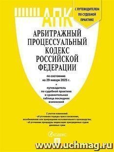 Арбитражный процессуальный кодекс Российской Федерации по состоянию на 29 января 2025 года с таблицей изменений и с путеводителем по судебной практике — интернет-магазин УчМаг