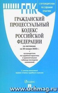 Гражданский процессуальный кодекс Российской Федерации по состоянию на 29 января.2025 года с таблицей изменений и с путеводителем по судебной практике — интернет-магазин УчМаг