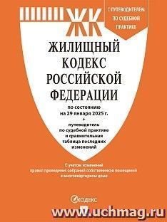 Жилищный кодекс Российской Федерации по состоянию на 29 января 2025 года с таблицей изменений и с путеводителем по судебной практике — интернет-магазин УчМаг