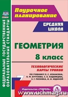 Геометрия. 8 класс: технологические карты уроков по учебнику Л. С. Атанасяна, В. Ф. Бутузова, С. Б. Кадомцева, Э. Г. Позняка, И. И. Юдиной — интернет-магазин УчМаг