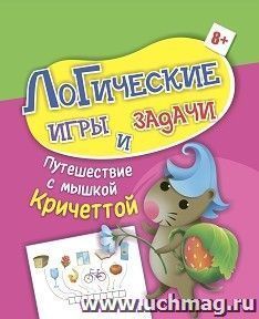 Логические игры и задачи. Путешествие с мышкой Кричеттой: для детей от 8 лет