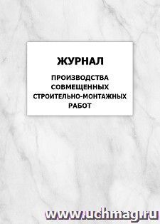 Журнал производства совмещенных строительно-монтажных работ — интернет-магазин УчМаг